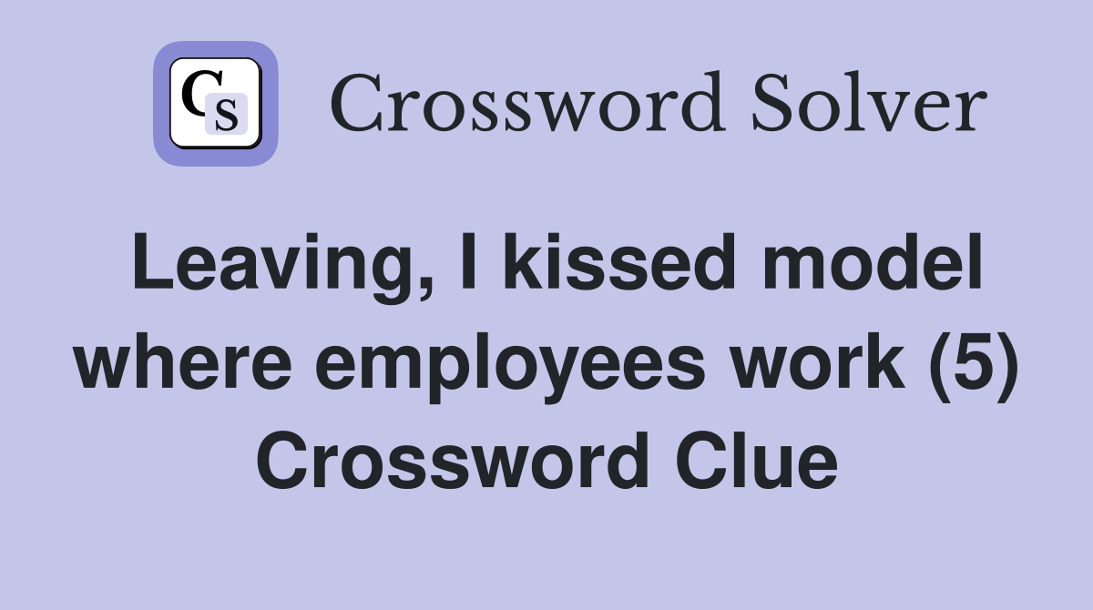 Leaving, I kissed model where employees work (5) Crossword Clue